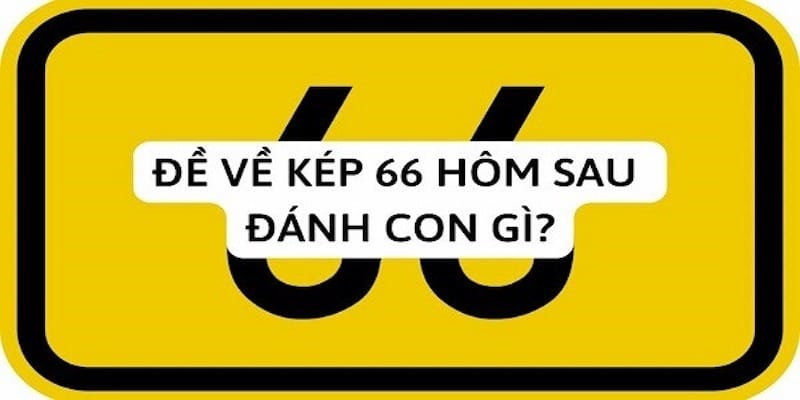 đề về kép 66 hôm sau đánh con gì