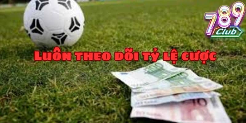 Luôn theo dõi tỷ lệ cược