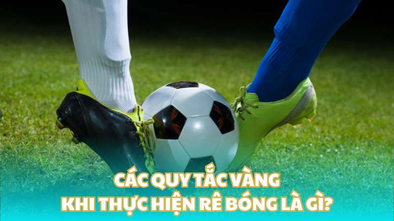 Các quy tắc vàng khi thực hiện rê bóng là gì?