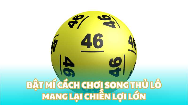 Bật mí cách chơi song thủ lô mang lại chiến lợi lớn