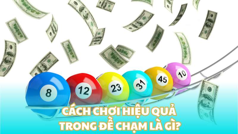 Cách chơi hiệu quả trong đề chạm là gì?