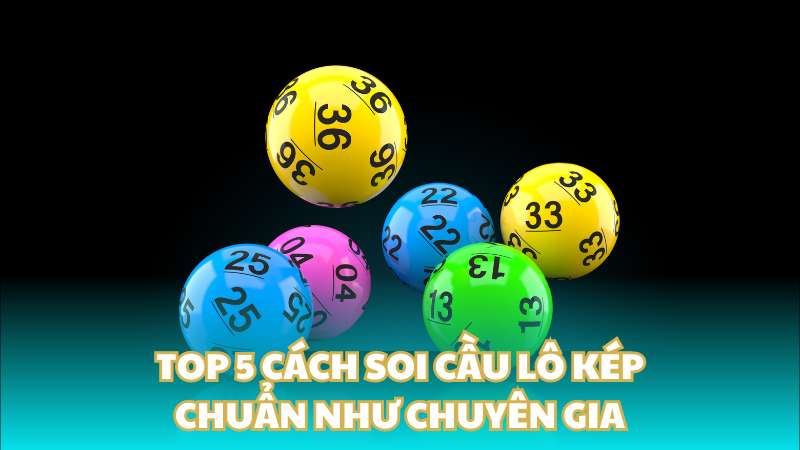 Top 5 cách soi cầu lô kép chuẩn như chuyên gia