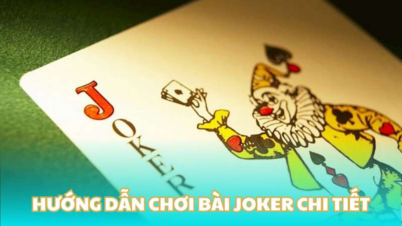 Hướng dẫn chơi bài joker chi tiết