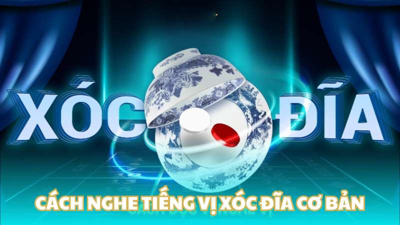 Cách nghe tiếng vị xóc đĩa cơ bản