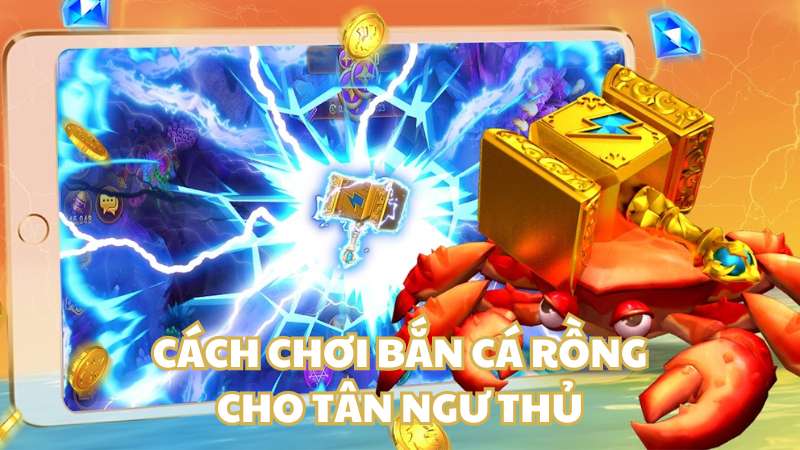 Cách chơi bắn cá rồng cho tân ngư thủ