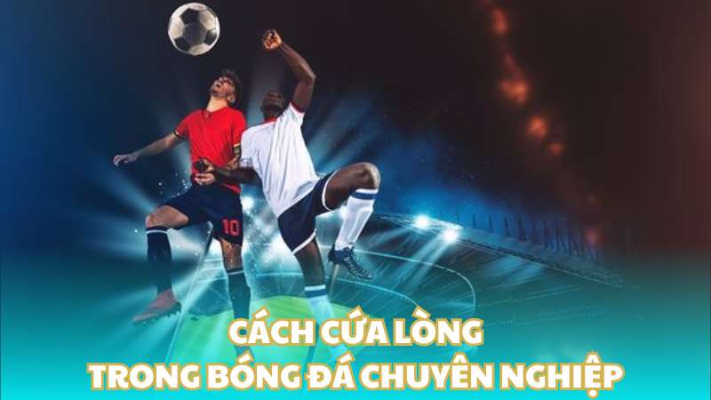 Cách cứa lòng trong bóng đá chuyên nghiệp