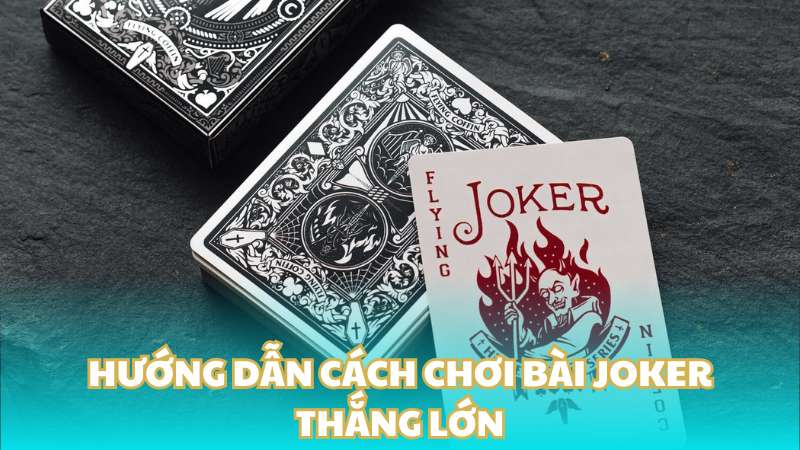 Hướng dẫn cách chơi bài Joker thắng lớn