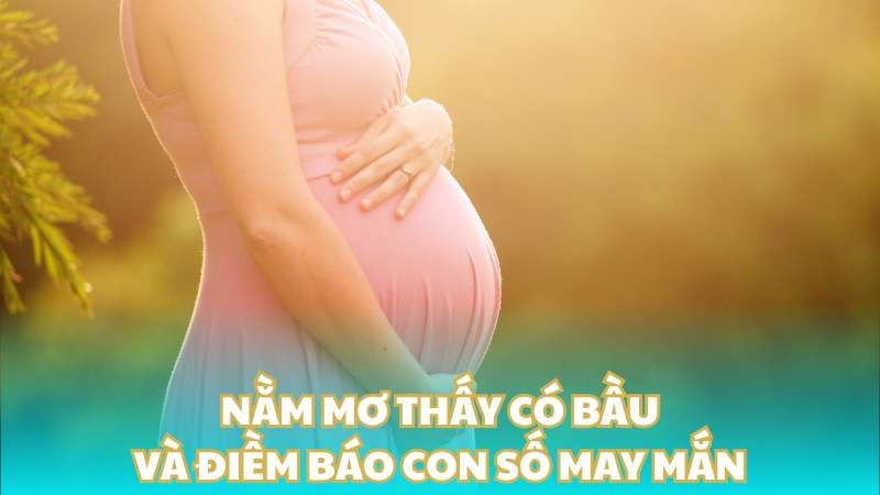 Nằm mơ thấy có bầu và điềm báo con số may mắn