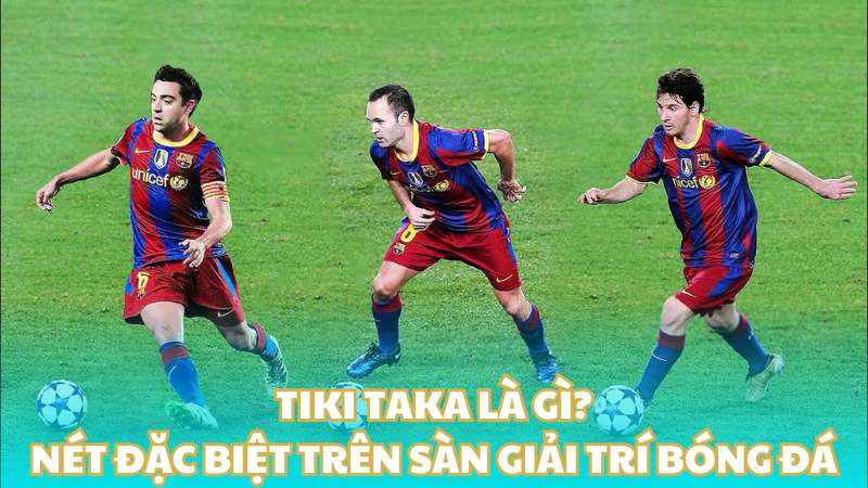 Tiki taka là gì? Nét đặc biệt trên sàn giải trí bóng đá