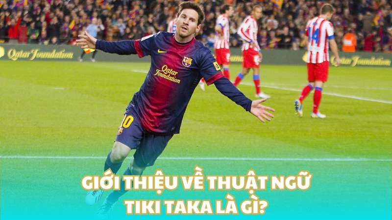 Giới thiệu về thuật ngữ Tiki taka là gì?