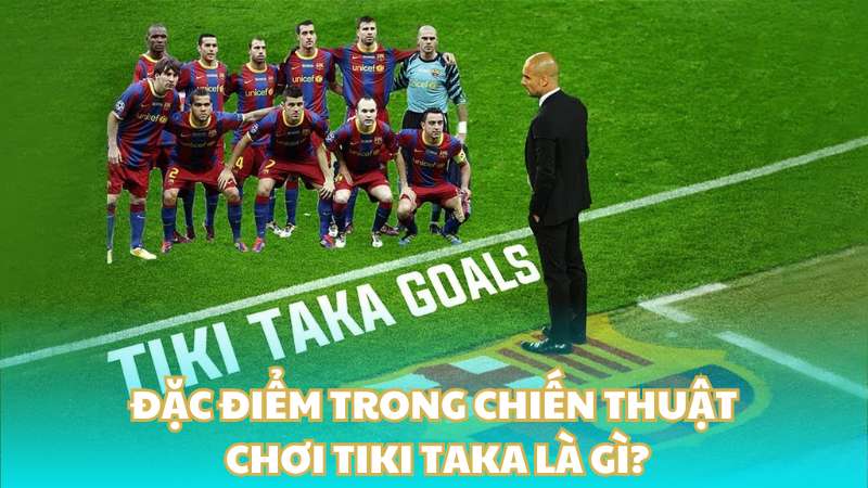 Đặc điểm trong chiến thuật chơi Tiki taka là gì?