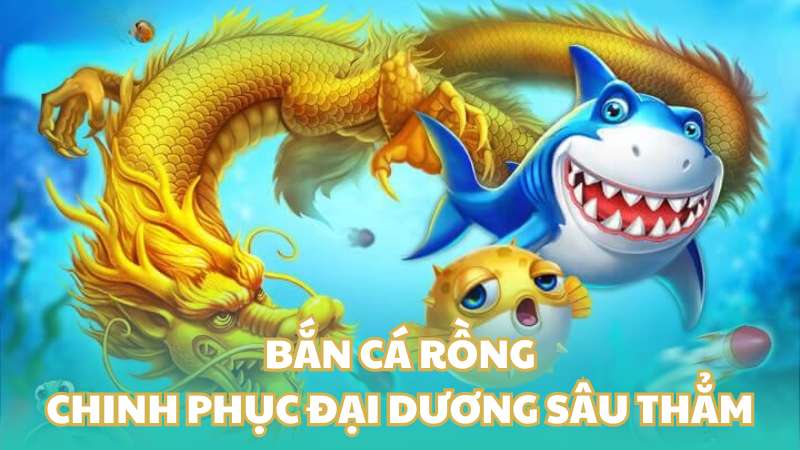 Bắn cá rồng - Chinh phục đại dương sâu thẳm