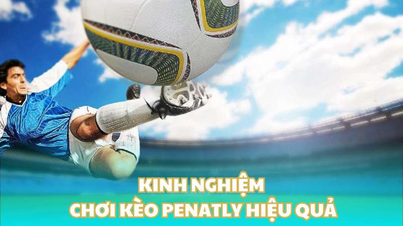 Kinh nghiệm chơi kèo penatly hiệu quả