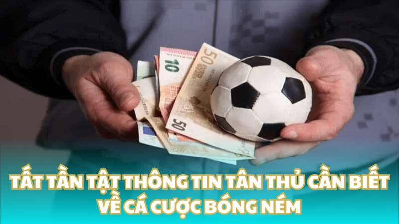 Tất tần tật thông tin tân thủ cần biết về cá cược bóng ném