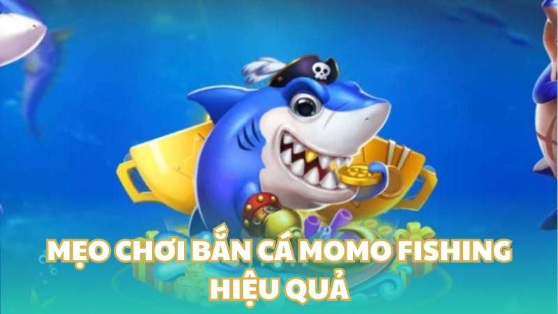 Mẹo chơi bắn cá momo fishing 789 Club hiệu quả