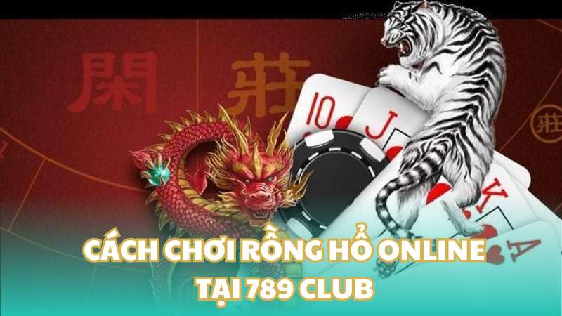 Rồng hổ và chi tiết cách chơi rồng hổ online tại 789 Club