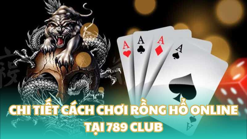 Chi tiết cách chơi Rồng hổ online tại 789 Club